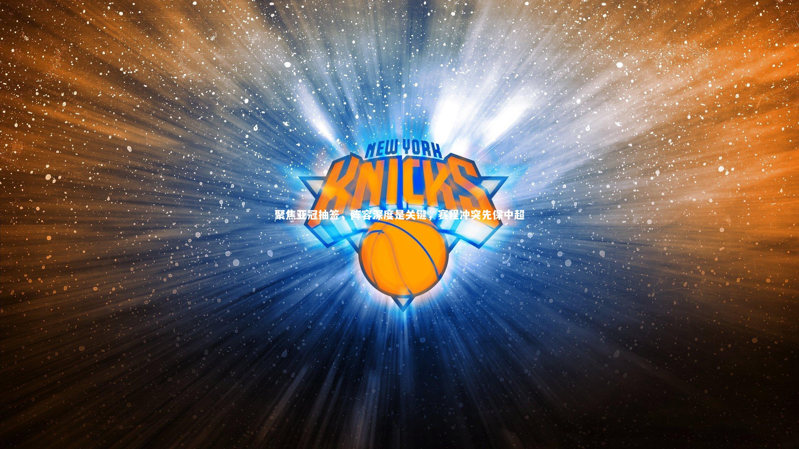 开云体育_聚焦亚冠抽签，阵容深度是关键，赛程冲突先保中超